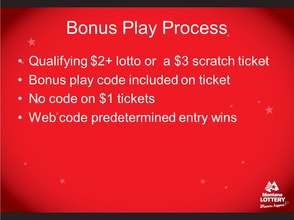 Bonus Play Process Qualifying $2+ lotto or a $3 scratch ticket Bonus play code included on ticket No code on $1 tickets Web code predetermined entry wins