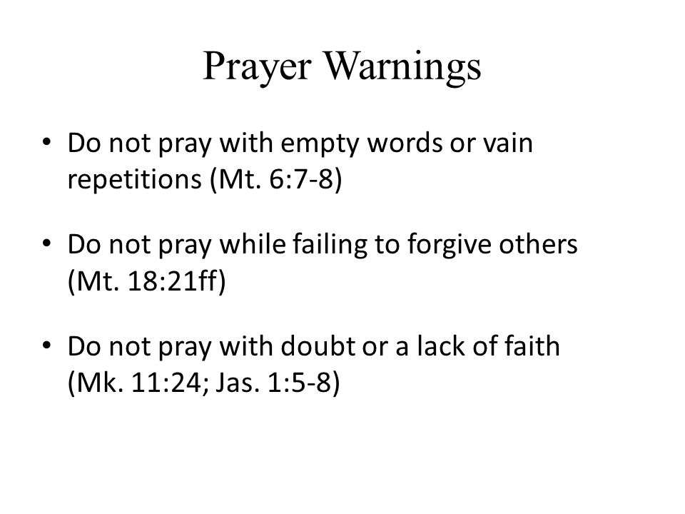 Prayer Warnings Do not pray with empty words or vain repetitions (Mt.