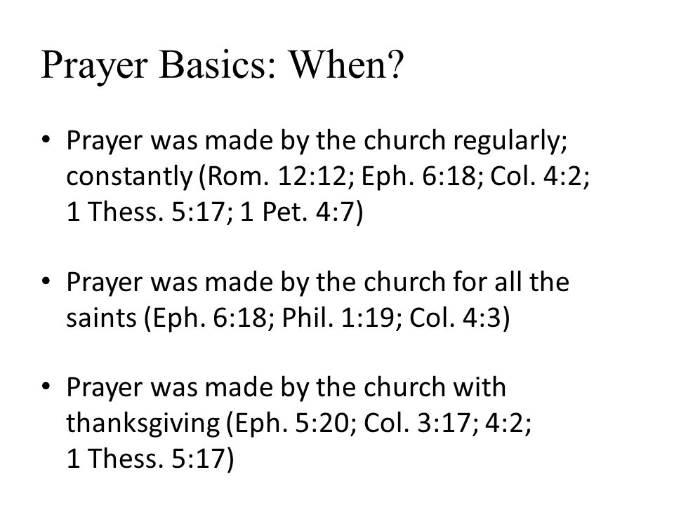 Prayer Basics: When. Prayer was made by the church regularly; constantly (Rom.