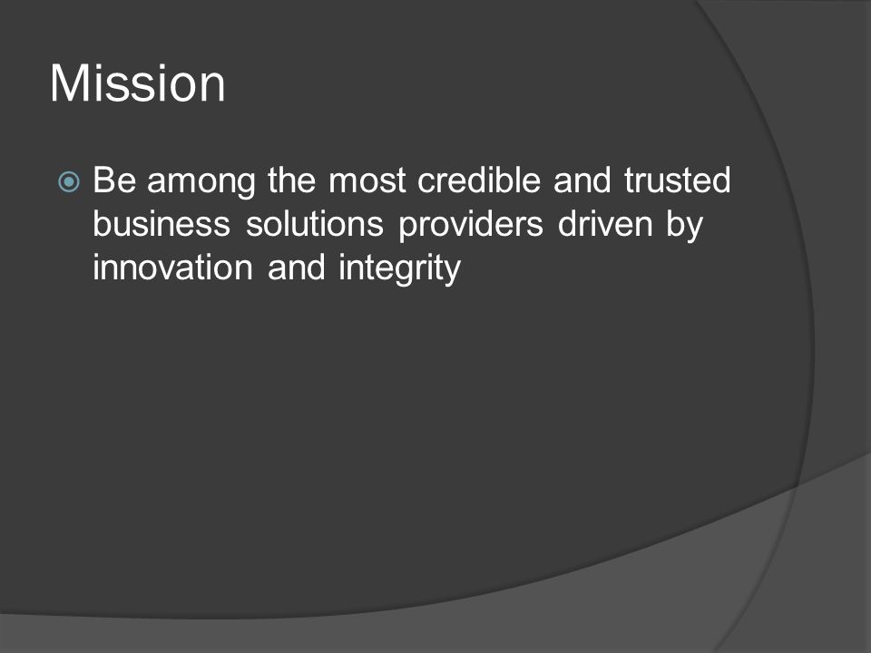 Mission  Be among the most credible and trusted business solutions providers driven by innovation and integrity