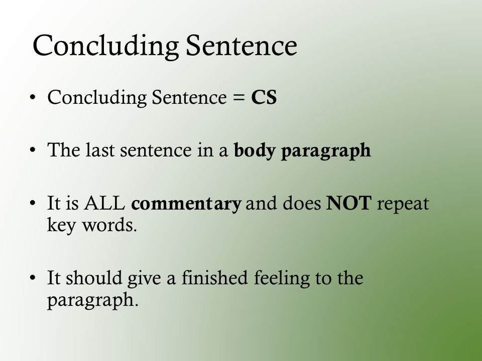 Concluding Sentence Concluding Sentence = CS The last sentence in a body paragraph It is ALL commentary and does NOT repeat key words.