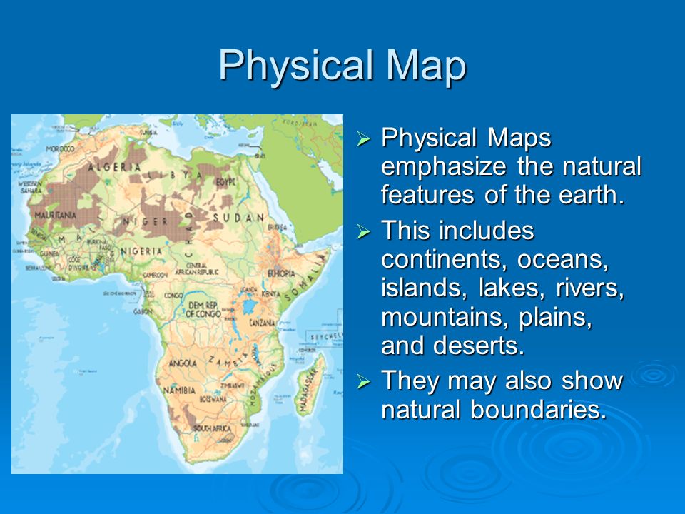 Physical Map  Physical Maps emphasize the natural features of the earth.