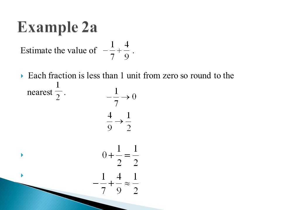 Estimate the value of.  Each fraction is less than 1 unit from zero so round to the nearest.  