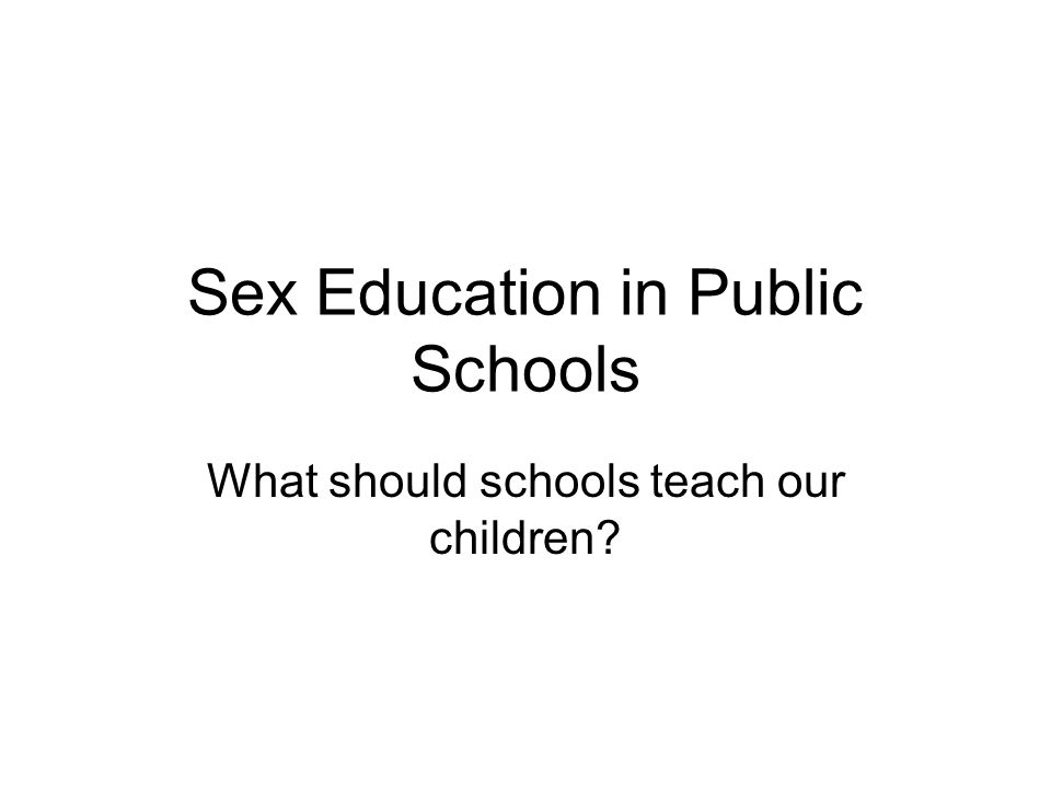 sex education should in public schools Teaching sex education in school: to be or not to be january 25, 2013 sheryl eleazar young people face a barrage of confusing without sex education in school. sex education should in public schools Teaching sex education in school: to be or not to be january 25, 2013 sheryl eleazar young people face a barrage of confusing without sex education in school.