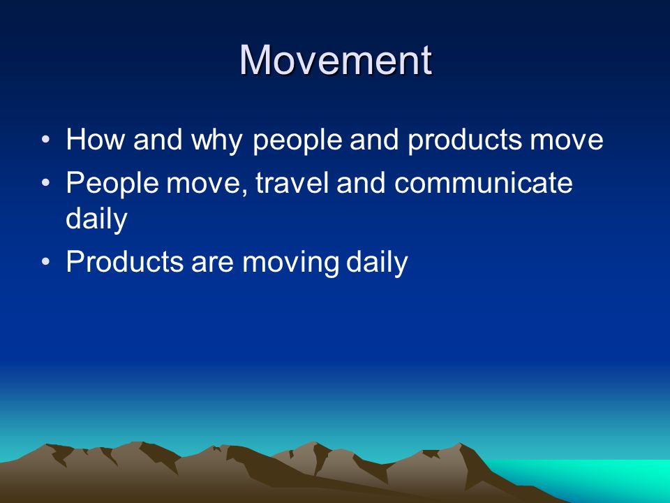 Movement How and why people and products move People move, travel and communicate daily Products are moving daily