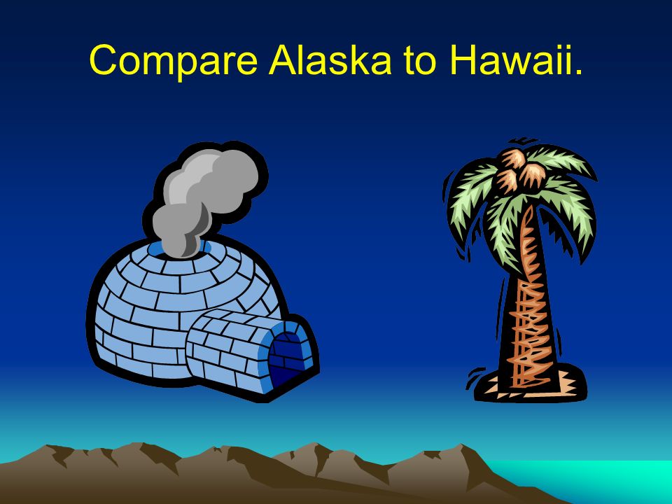 Compare Alaska to Hawaii.