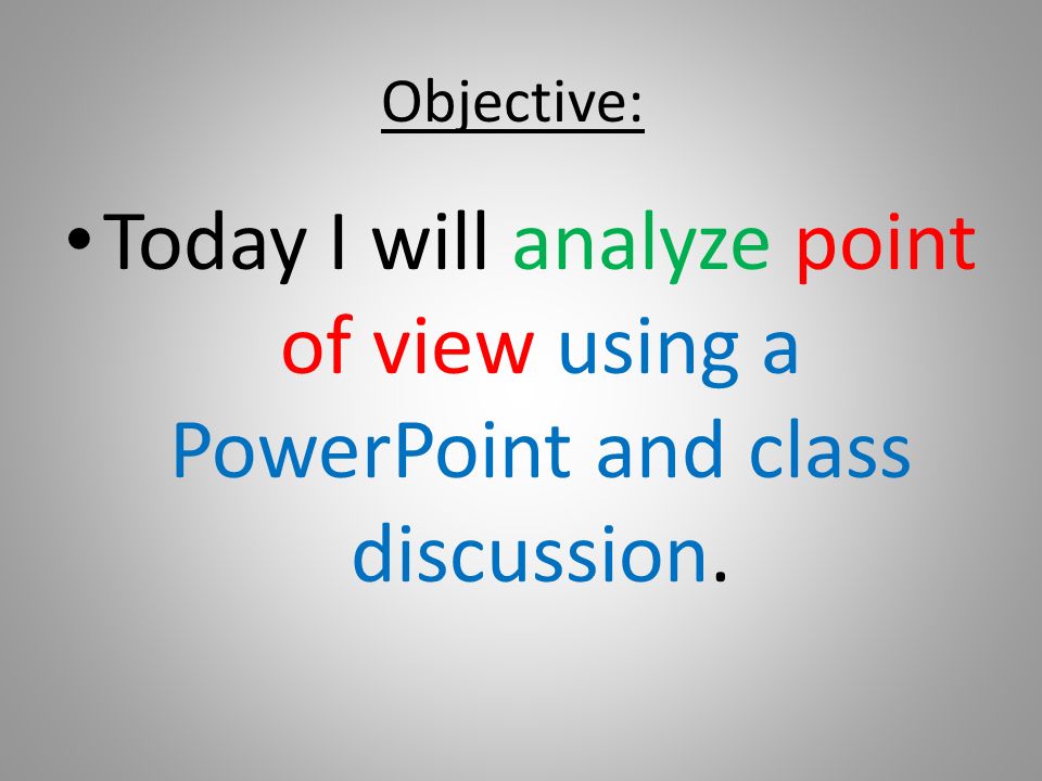 objective today i will analyze point of view using a powerpoint and point of view powerpoint