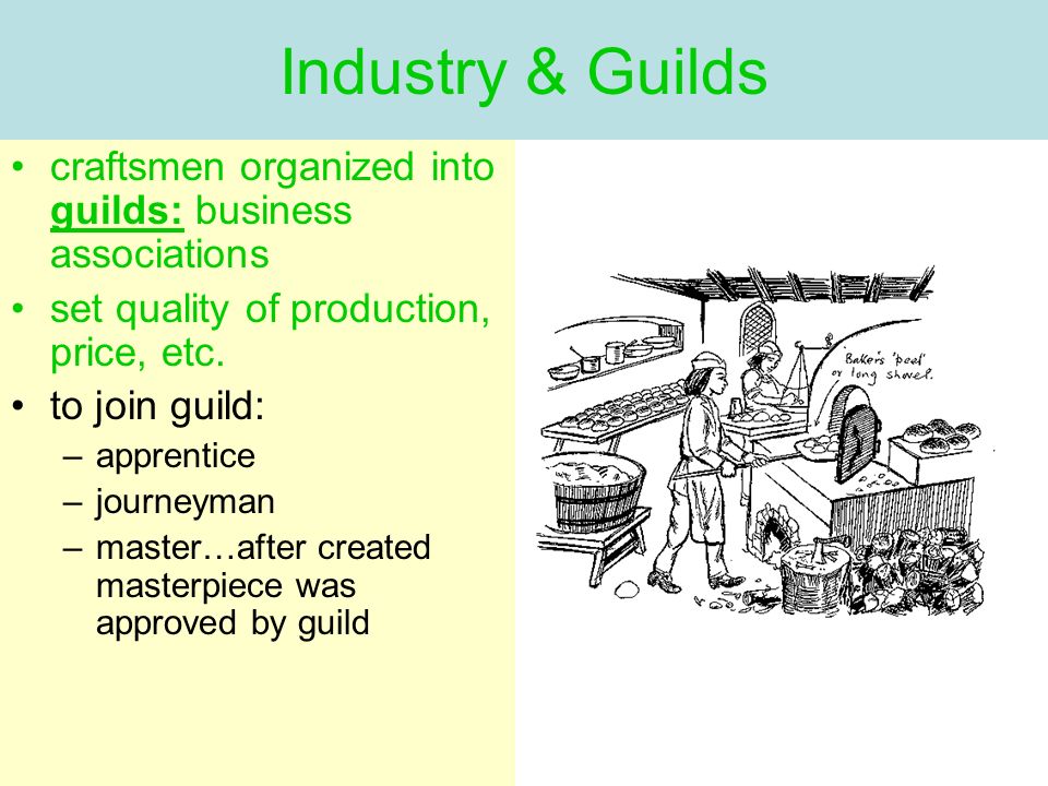 Industry & Guilds craftsmen organized into guilds: business associations set quality of production, price, etc.