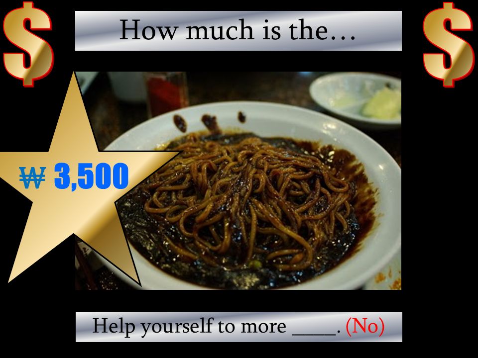 ₩ 4,800 How much is the… Have some ______. (No)