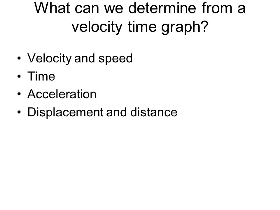 What can we determine from a velocity time graph.