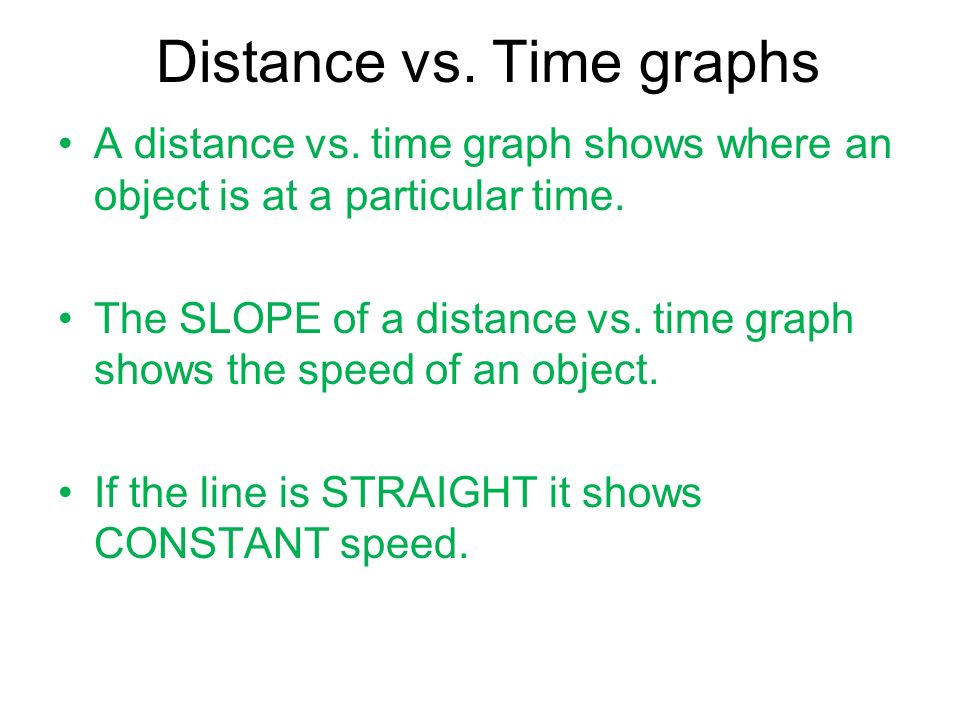 Distance vs. Time graphs A distance vs. time graph shows where an object is at a particular time.