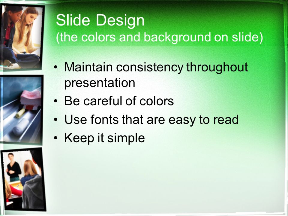 Slide Layout (how the information looks on slide) Use bullets ONLY when listing facts/items Have more than one fact/item Maintain the 7x7 rule –About 7 lines per slide –About 7 words per line