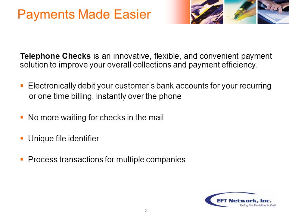 Payments Made Easier 3 Telephone Checks is an innovative, flexible, and convenient payment solution to improve your overall collections and payment efficiency.