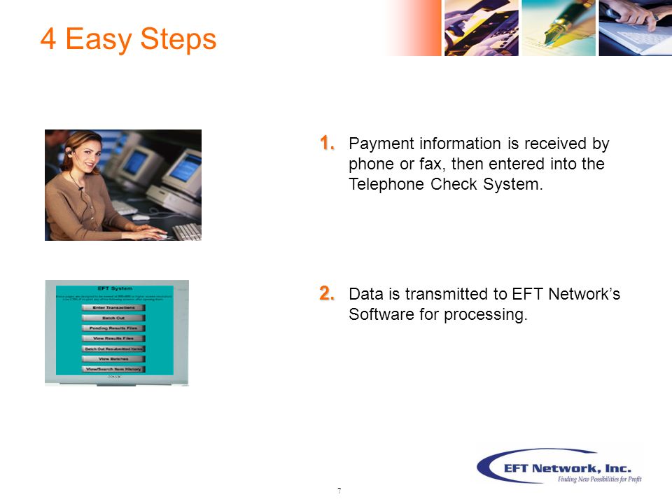4 Easy Steps 7 Payment information is received by phone or fax, then entered into the Telephone Check System.