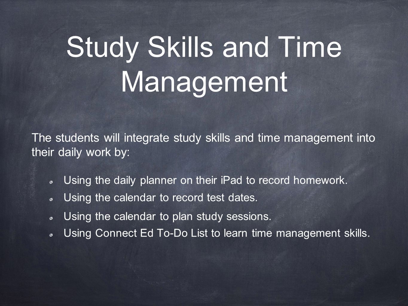 Study Skills and Time Management The students will integrate study skills and time management into their daily work by: Using the daily planner on their iPad to record homework.