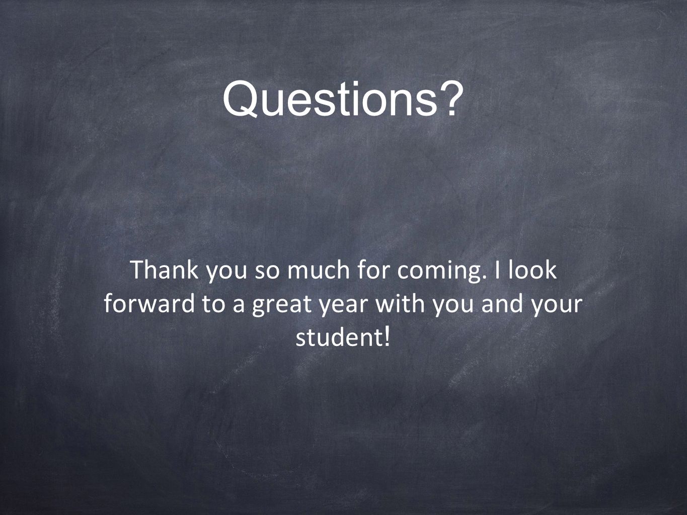 Questions Thank you so much for coming. I look forward to a great year with you and your student !