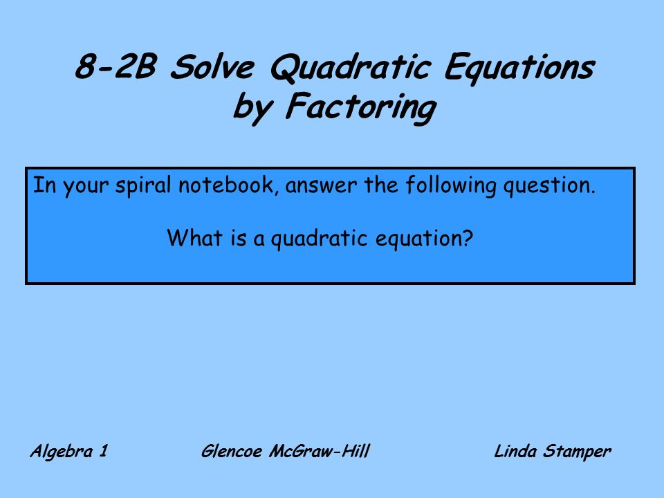 8 2b Solve Quadratic Equations By Factoring Algebra 1 Glencoe 8 2b Solve Quadratic Equations By Factoring Algebra 1 Glencoe Mcgraw Hilllinda Stamper In