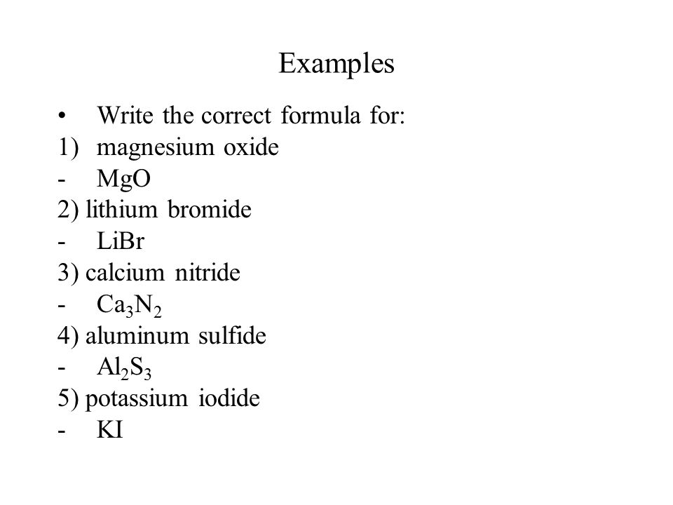 Ionic Compounds Electrons Transferred Metals With Non Solid 7 Examples Write The Correct Formula For 1 Magnesium Oxide Mgo 2 Lithium Bromide Libr 3 Calcium Nitride Ca N 4 Aluminum Sulfide Al S 5