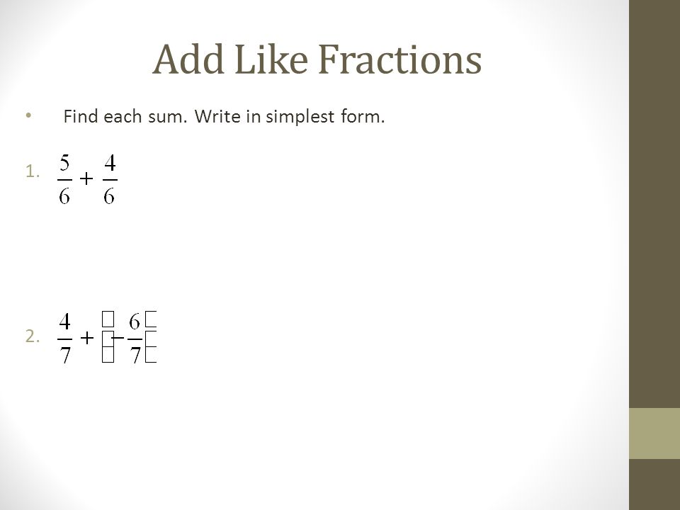 Add Like Fractions Find each sum. Write in simplest form