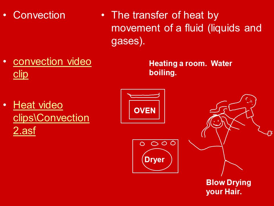 Convection convection video clipconvection video clip Heat video clips\Convection 2.asfHeat video clips\Convection 2.asf The transfer of heat by movement of a fluid (liquids and gases).