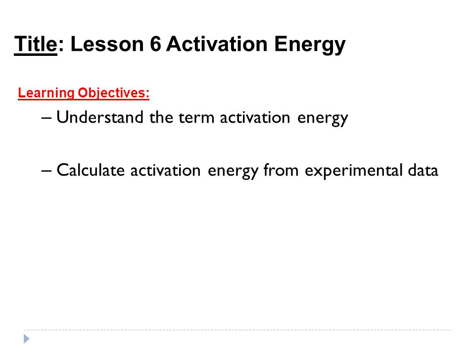Title Lesson 6 Activation Energy Learning Objectives 1 Title Lesson 6 Activation Energy Learning Objectives Understand The Term Calculate From Experimental Data