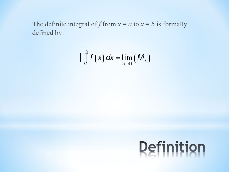 The definite integral of f from x = a to x = b is formally defined by: