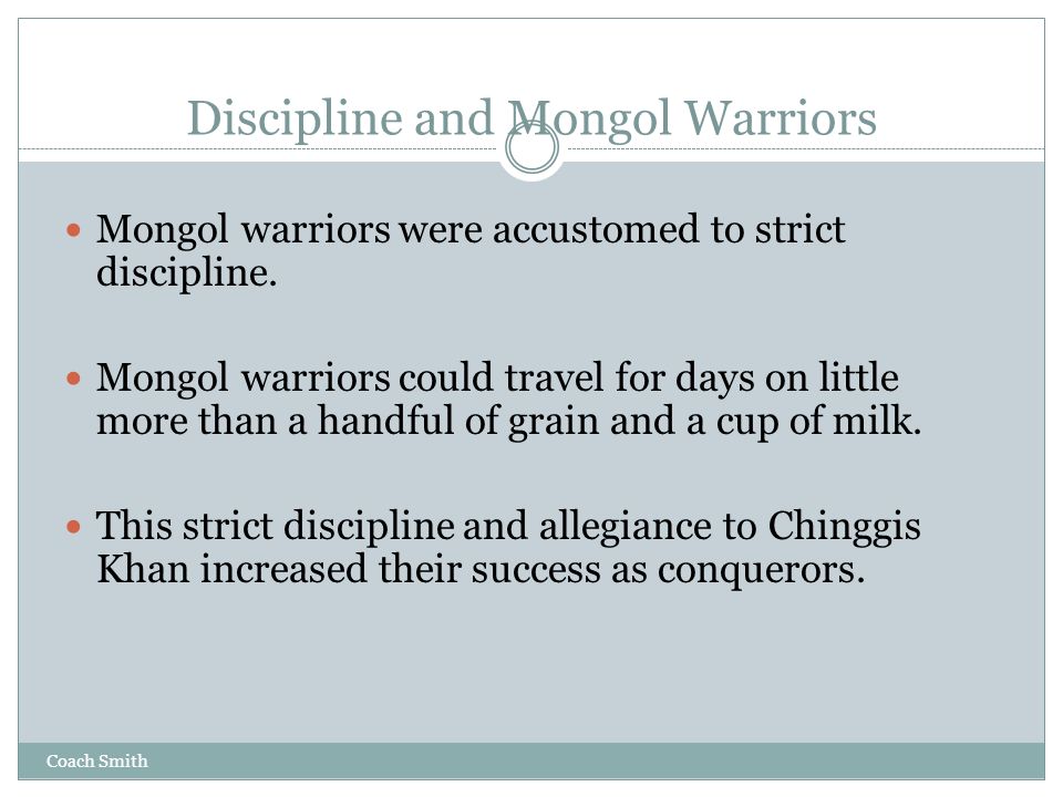 Coach Smith Discipline and Mongol Warriors Mongol warriors were accustomed to strict discipline.
