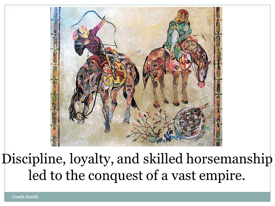 Coach Smith Discipline, loyalty, and skilled horsemanship led to the conquest of a vast empire.