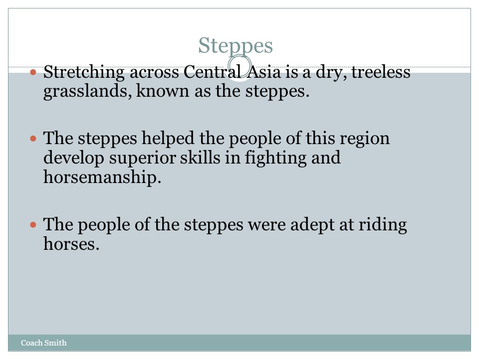 Coach Smith Steppes Stretching across Central Asia is a dry, treeless grasslands, known as the steppes.
