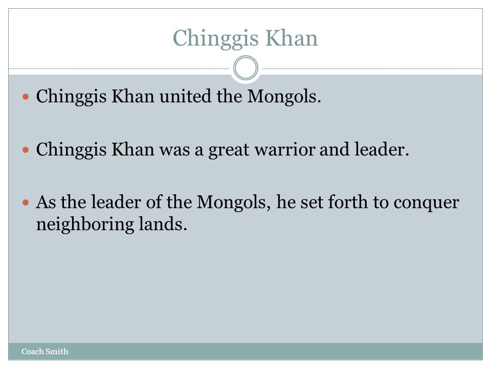 Coach Smith Chinggis Khan Chinggis Khan united the Mongols.