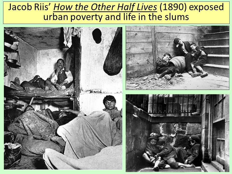 Jacob Riis’ How the Other Half Lives (1890) exposed urban poverty and life in the slums