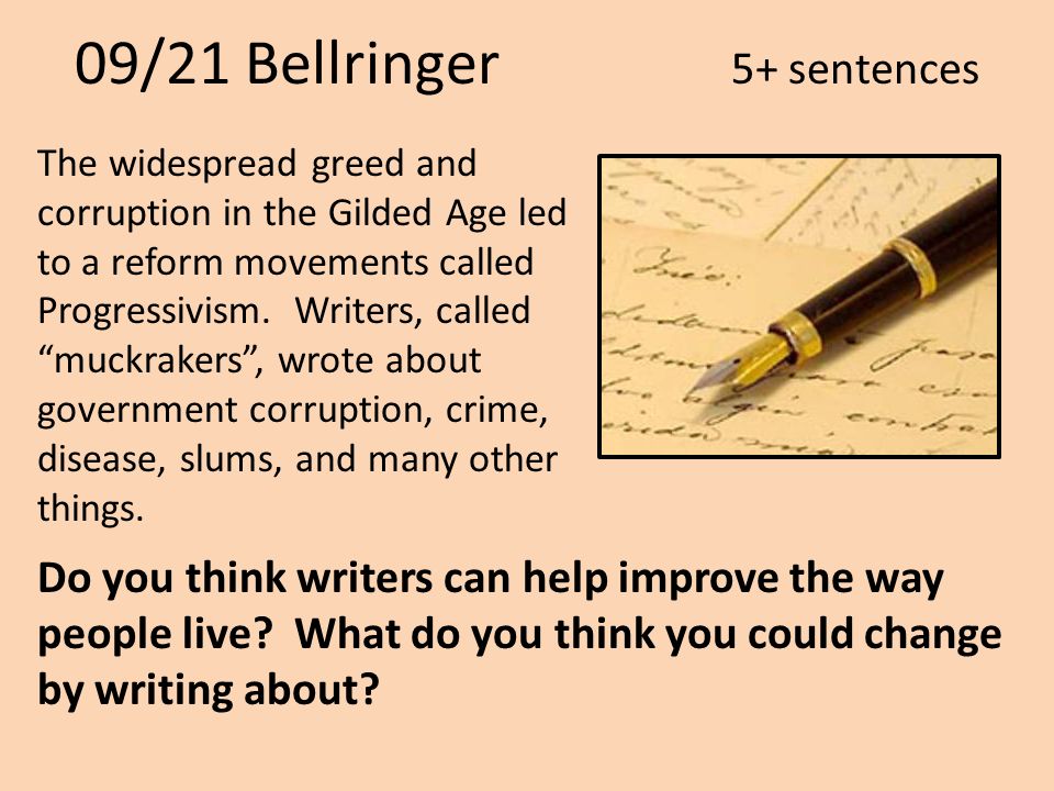 09/21 Bellringer 5+ sentences The widespread greed and corruption in the Gilded Age led to a reform movements called Progressivism.