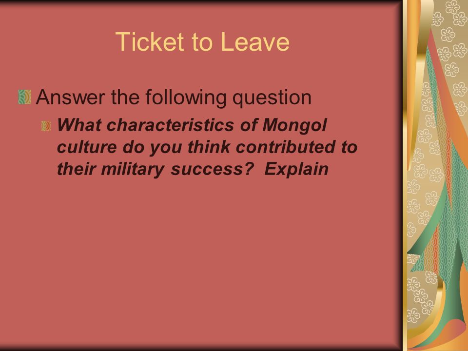 Ticket to Leave Answer the following question What characteristics of Mongol culture do you think contributed to their military success.