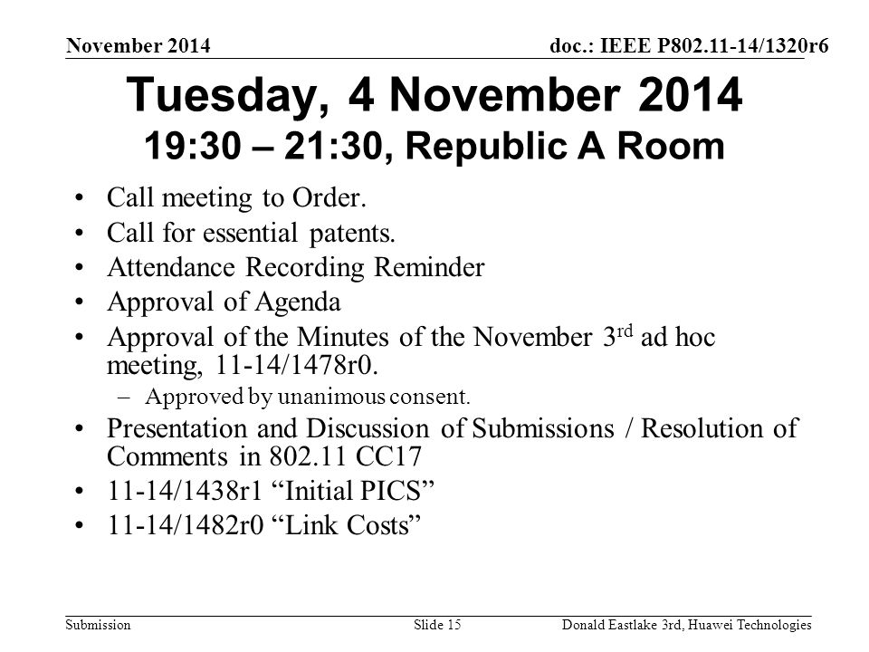 doc.: IEEE P /1320r6 Submission November 2014 Donald Eastlake 3rd, Huawei TechnologiesSlide 15 Tuesday, 4 November :30 – 21:30, Republic A Room Call meeting to Order.