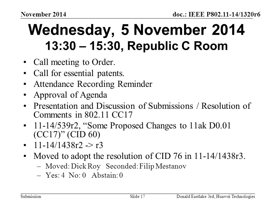 doc.: IEEE P /1320r6 Submission November 2014 Donald Eastlake 3rd, Huawei TechnologiesSlide 17 Wednesday, 5 November :30 – 15:30, Republic C Room Call meeting to Order.
