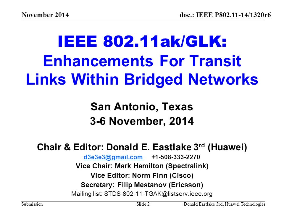 doc.: IEEE P /1320r6 Submission November 2014 Donald Eastlake 3rd, Huawei TechnologiesSlide 2 IEEE ak/GLK: Enhancements For Transit Links Within Bridged Networks San Antonio, Texas 3-6 November, 2014 Chair & Editor: Donald E.