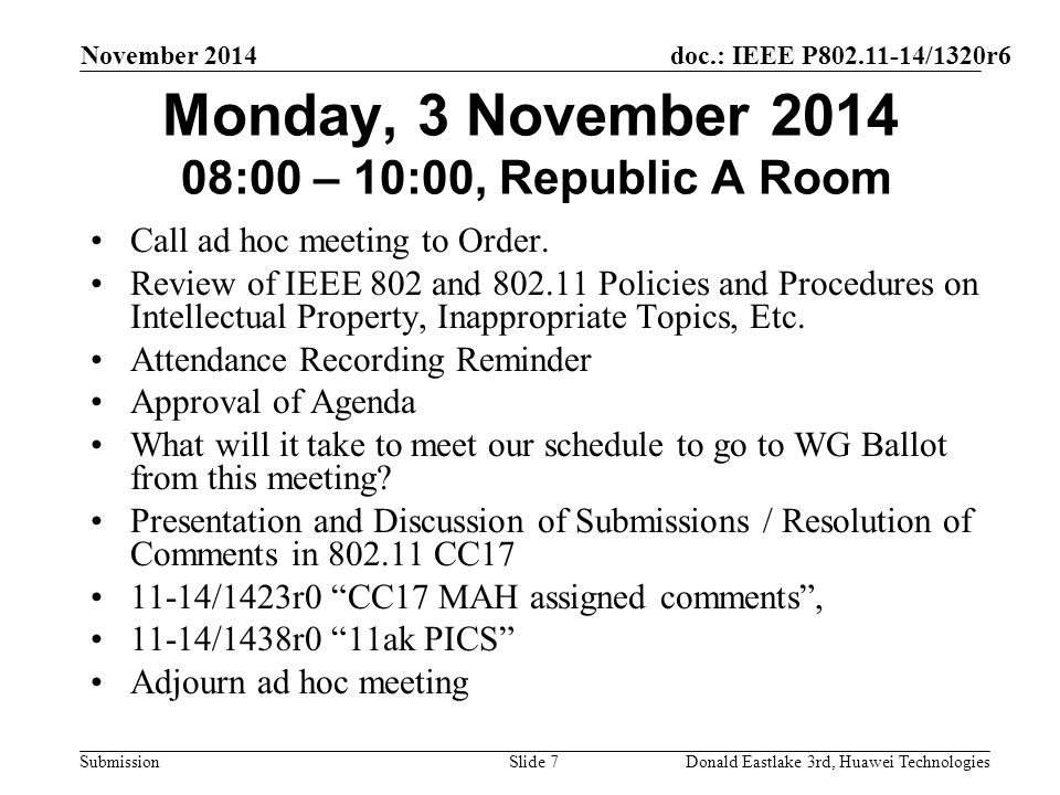 doc.: IEEE P /1320r6 Submission November 2014 Donald Eastlake 3rd, Huawei TechnologiesSlide 7 Monday, 3 November :00 – 10:00, Republic A Room Call ad hoc meeting to Order.