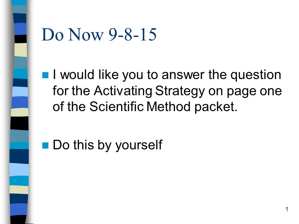 Do Now I would like you to answer the question for the Activating Strategy on page one of the Scientific Method packet.