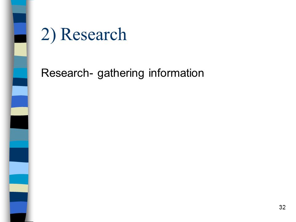 2) Research Research- gathering information 32