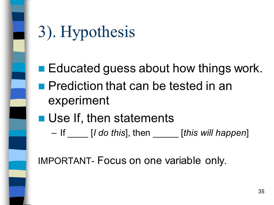 3). Hypothesis Educated guess about how things work.