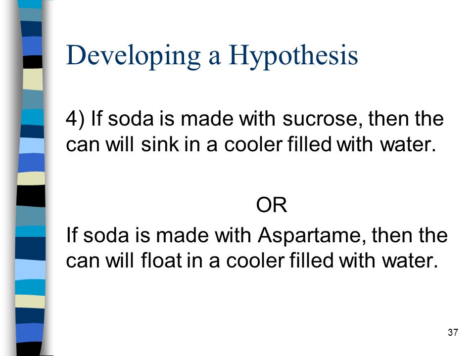 Developing a Hypothesis 4) If soda is made with sucrose, then the can will sink in a cooler filled with water.