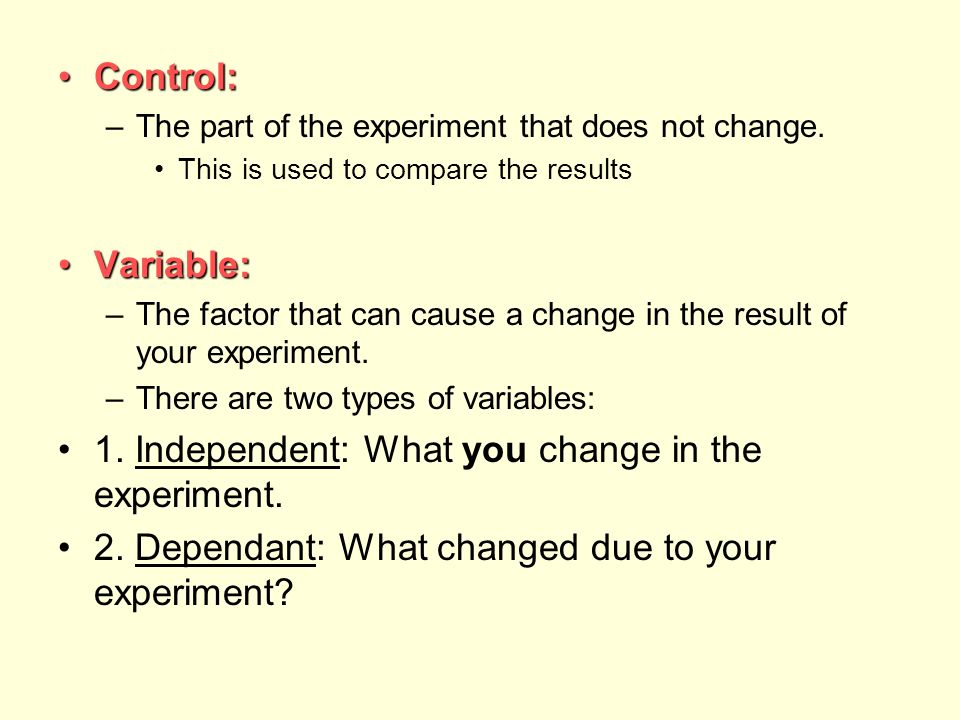 Control:Control: –The part of the experiment that does not change.