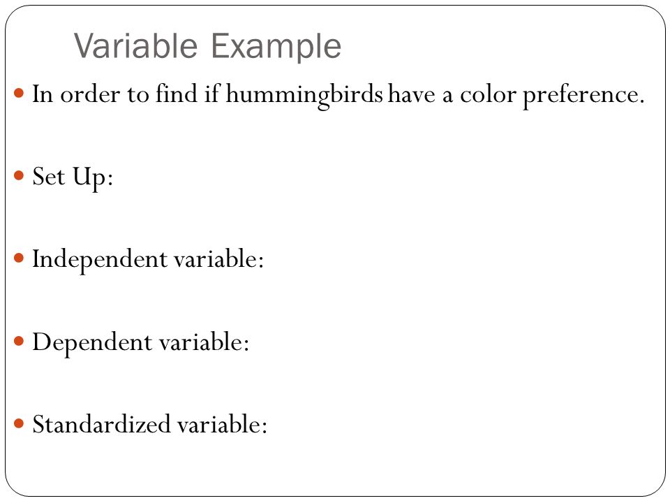 Variable Example In order to find if hummingbirds have a color preference.