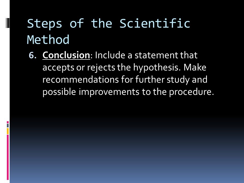 Steps of the Scientific Method 5. Collect and Analyze Results: Modify the procedure if needed.