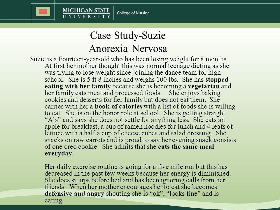 anorexia nervousa a case study Anorexia nervosa is frequently associated with neurotic traits and symptoms the symptomatology and history of a housebound 20-year-old woman with anorexia nervosa and dysmorphophobia are described. anorexia nervousa a case study Anorexia nervosa is frequently associated with neurotic traits and symptoms the symptomatology and history of a housebound 20-year-old woman with anorexia nervosa and dysmorphophobia are described.