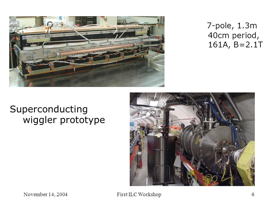 November 14, 2004First ILC Workshop6 7-pole, 1.3m 40cm period, 161A, B=2.1T Superconducting wiggler prototype