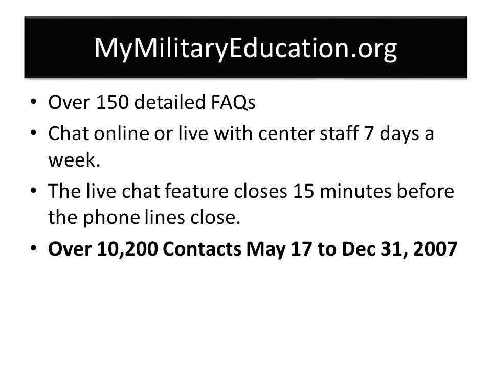 MyMilitaryEducation.org Over 150 detailed FAQs Chat online or live with center staff 7 days a week.