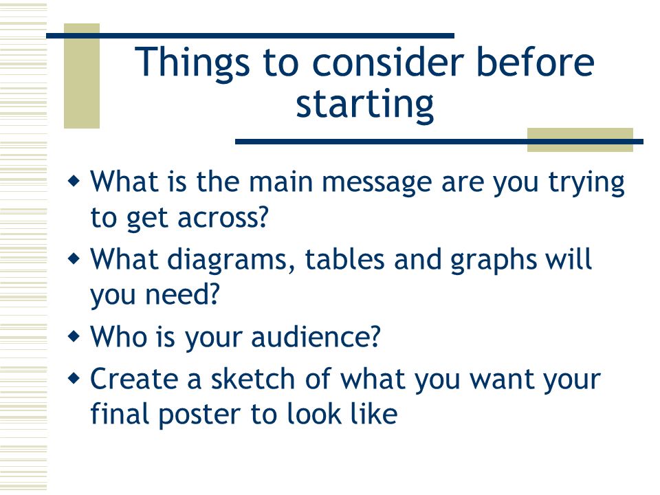 Things to consider before starting  What is the main message are you trying to get across.