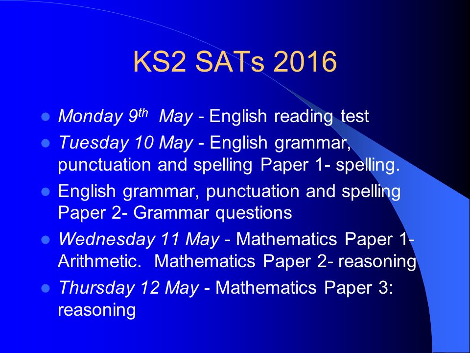 KS2 SATs 2016 Monday 9 th May - English reading test Tuesday 10 May - English grammar, punctuation and spelling Paper 1- spelling.