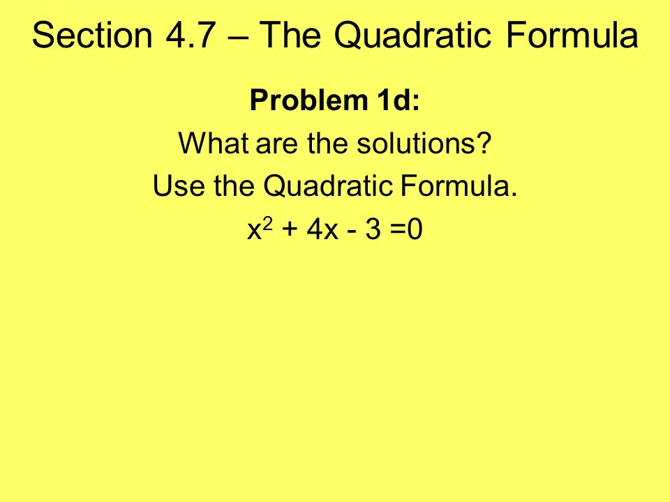 Section 4.7 – The Quadratic Formula Problem 1d: What are the solutions.